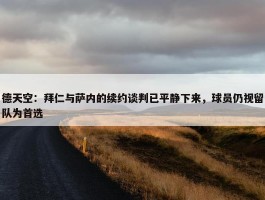 德天空：拜仁与萨内的续约谈判已平静下来，球员仍视留队为首选