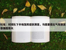 科克：对球队下半场发挥感到满意，马德里德比气氛很紧张强度很大