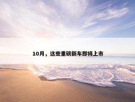 10月，这些重磅新车即将上市