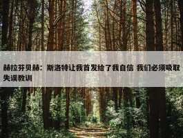 赫拉芬贝赫：斯洛特让我首发给了我自信 我们必须吸取失误教训