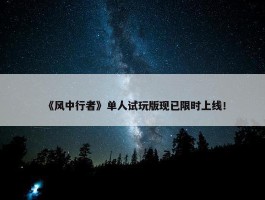 《风中行者》单人试玩版现已限时上线！