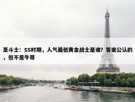 圣斗士：SS时期，人气最低黄金战士是谁？答案公认的，但不是牛哥