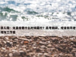 非人哉：文昌帝君什么时候最忙？高考期间，观音和月老增加工作量