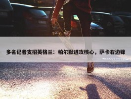 多名记者支招英格兰：帕尔默进攻核心，萨卡右边锋