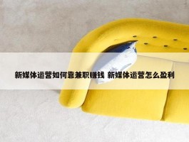 新媒体运营如何靠兼职赚钱 新媒体运营怎么盈利