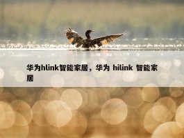 华为hlink智能家居，华为 hilink 智能家居