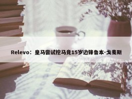 Relevo：皇马尝试挖马竞15岁边锋鲁本-戈麦斯