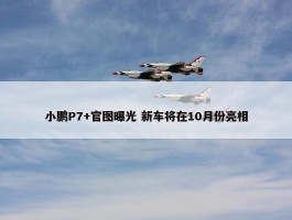 小鹏P7+官图曝光 新车将在10月份亮相