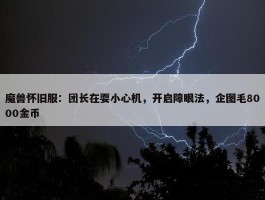 魔兽怀旧服：团长在耍小心机，开启障眼法，企图毛8000金币