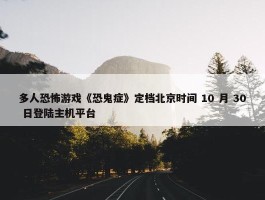 多人恐怖游戏《恐鬼症》定档北京时间 10 月 30 日登陆主机平台