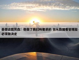 基德谈裁劳森：他做了我们所要求的 但从数据看管理层必须做决定