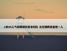 2米06人气前锋因伤暂未归队 北控强阵就差他一人