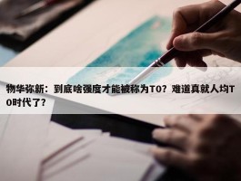 物华弥新：到底啥强度才能被称为T0？难道真就人均T0时代了？