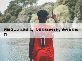 西班牙人2-1马略卡，卡雷拉斯1传1射，库穆布拉破门