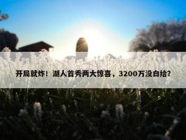 开局就炸！湖人首秀两大惊喜，3200万没白给？