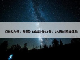 《无名九使：觉醒》M站均分63分：2A级的游戏体验