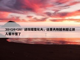 38+14+16！进攻端变化大，这里夫斯越来越让湖人看不懂了