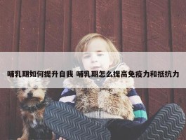 哺乳期如何提升自我 哺乳期怎么提高免疫力和抵抗力