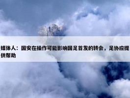 媒体人：国安在操作可能影响国足首发的转会，足协应提供帮助