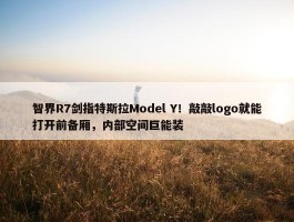 智界R7剑指特斯拉Model Y！敲敲logo就能打开前备厢，内部空间巨能装