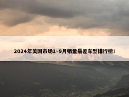 2024年美国市场1~9月销量最差车型排行榜！