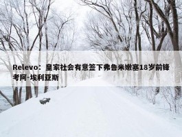 Relevo：皇家社会有意签下弗鲁米嫩塞18岁前锋考阿-埃利亚斯