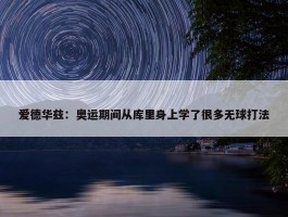 爱德华兹：奥运期间从库里身上学了很多无球打法