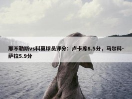 那不勒斯vs科莫球员评分：卢卡库8.5分，马尔科-萨拉5.9分