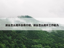 前台怎么提升自我介绍，前台怎么提升工作能力