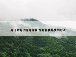 用什么方法提升自我 提升自我最快的方法