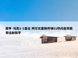 西甲-马竞1-1皇社 阿尔瓦雷斯开场51秒闪击苏西奇远射扳平