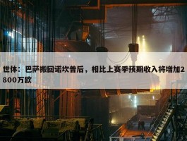 世体：巴萨搬回诺坎普后，相比上赛季预期收入将增加2800万欧