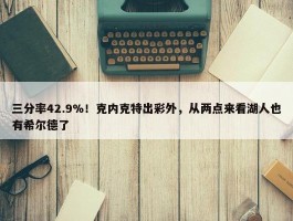 三分率42.9%！克内克特出彩外，从两点来看湖人也有希尔德了