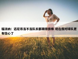 福法纳：迈尼昂当不当队长都踢得很棒 现在我对球队更有信心了