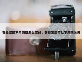 智能家居不用网络怎么装修，智能家居可以不用网关吗