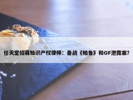 任天堂招募知识产权律师：备战《帕鲁》和GF泄露案？