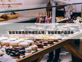 智能家居类目明细怎么填，智能家居产品清单