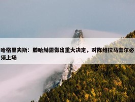 哈格里夫斯：滕哈赫需做出重大决定，对阵维拉马奎尔必须上场