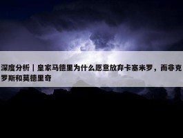 深度分析｜皇家马德里为什么愿意放弃卡塞米罗，而非克罗斯和莫德里奇