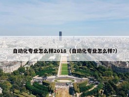 自动化专业怎么样2018（自动化专业怎么样?）