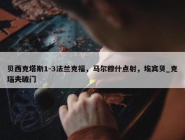 贝西克塔斯1-3法兰克福，马尔穆什点射，埃宾贝_克瑙夫破门