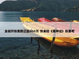 金摇杆投票数已超800万 快来给《黑神话》投票吧