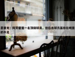 恩里克：阿劳霍是一名顶级球员，但在出球方面存在明显的不足