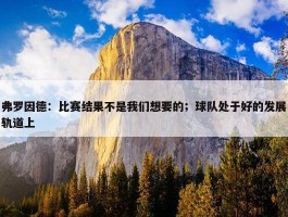 弗罗因德：比赛结果不是我们想要的；球队处于好的发展轨道上