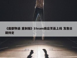 《废都物语 重制版》Steam商店页面上线 发售日期待定