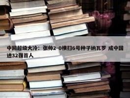 中网超级大冷：张帅2-0横扫6号种子纳瓦罗 成中国进32强首人