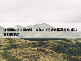 连续两年进中网四强：高芙2-1逆转资格赛黑马 半决赛战巴多萨