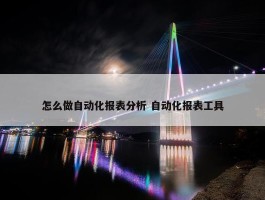 怎么做自动化报表分析 自动化报表工具