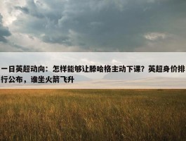 一日英超动向：怎样能够让滕哈格主动下课？英超身价排行公布，谁坐火箭飞升