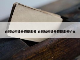 自我如何提升师德素养 自我如何提升师德素养论文